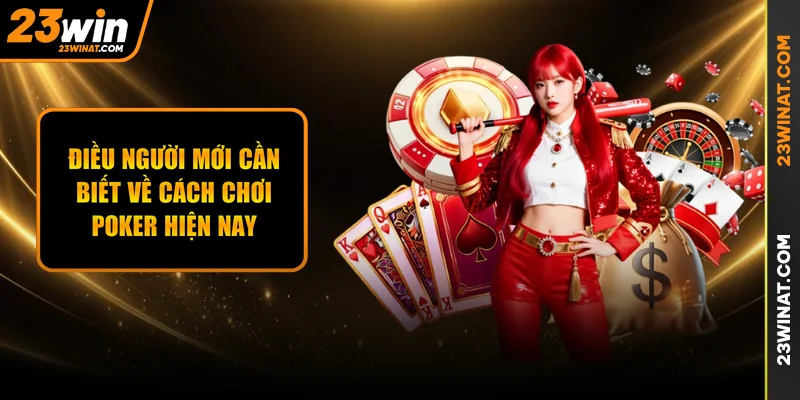 Điều Người Mới Cần Biết Về Cách Chơi Poker Hiện Nay