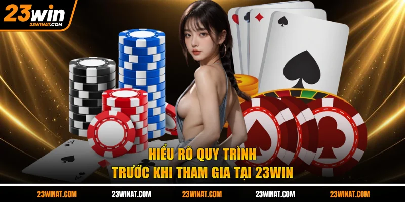 Hiểu rõ quy trình trước khi tham gia tại 23WIN