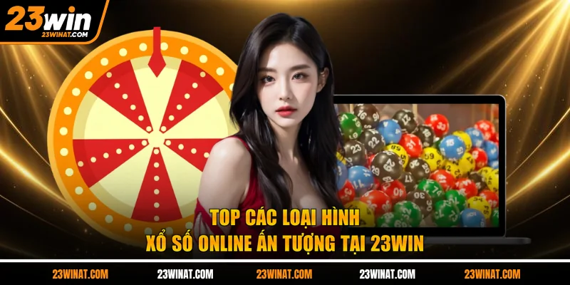 Top các loại hình xổ số online ấn tượng tại 23WIN